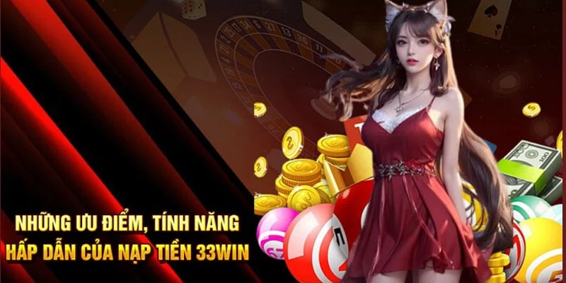 Ưu điểm dịch vụ nạp tiền 33Win